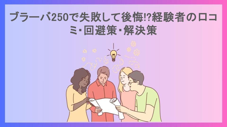 ブラーバ250で失敗して後悔!?経験者の口コミ・回避策・解決策